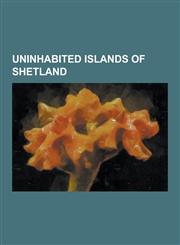 Uninhabited Islands of Shetland Balta, Shetland, Bigga, Shetland, Bound Skerry, Brei Holm, Broch of West Burrafirth, Brother Isle, Brough Holm, Burwi,1230544402,9781230544403