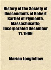 History of the Society of Descendants of Robert Bartlet of Plymouth, Massachusetts; Incorporated December 11, 1909,1152312677,9781152312678