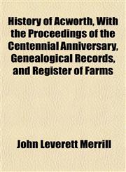History of Acworth, With the Proceedings of the Centennial Anniversary, Genealogical Records, and Register of Farms,115472946X,9781154729467