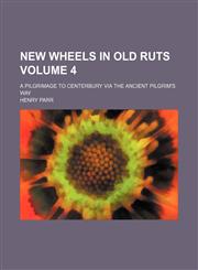 New wheels in old ruts Volume 4; a pilgrimage to Centerbury via the ancient pilgrim's way,1458862135,9781458862136