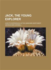 Jack, the Young Explorer; A Boy's Experiences in the Unknown Northwest,115026568X,9781150265686