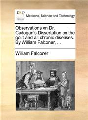 Observations on Dr. Cadogan's Dissertation on the gout and all chronic diseases. By William Falconer, ...,1170714420,9781170714423