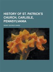 History of St. Patrick's Church, Carlisle, Pennsylvania,1230356444,9781230356440