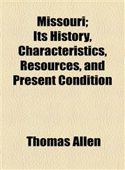 Missouri; Its History, Characteristics, Resources, and Present Condition,115395561X,9781153955614
