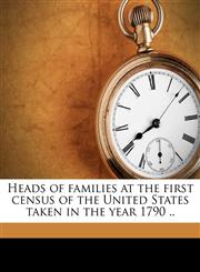 Heads of families at the first census of the United States taken in the year 1790 ..,1176054414,9781176054417
