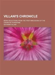 Villani's Chronicle; Being Selections from the First Nine Books of the Croniche Fiorentine,1230352805,9781230352800