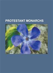 Protestant Monarchs Elizabeth I of England, Queen Victoria, William III of England, Beatrix of the Netherlands, Wilhelm II, German Emperor,1157642497,9781157642497