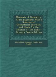 Elements of Geometry, After Legendre With a Selection of Geometrical Exercises, and Hints for the Solution of the Same - Primary Source Edition,1293440264,9781293440261