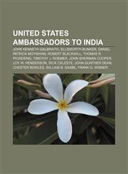 United States ambassadors to India John Kenneth Galbraith, Ellsworth Bunker, Daniel Patrick Moynihan, Robert Blackwill, Thomas R. Pickering,1155591402,9781155591407