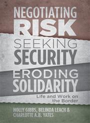Negotiating Risk, Seeking Security, Eroding Solidarity Life and Work On the Border,1552665275,9781552665275