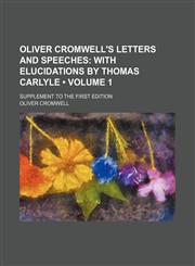 Oliver Cromwell's Letters and Speeches (Volume 1); With Elucidations by Thomas Carlyle. Supplement to the First Edition,1151185663,9781151185662