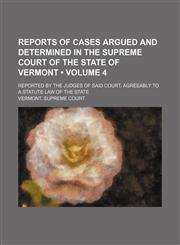 Reports of Cases Argued and Determined in the Supreme Court of the State of Vermont (Volume 4); Reported by the Judges of Said Court, Agreeably to a Statute Law of the State,1150120762,9781150120763