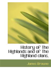 History of The Highlands and of The Highland clans,,1117733637,9781117733630