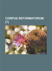 Corpus Reformatorum Volume 7,123443363X,9781234433635