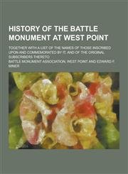 History of the Battle Monument at West Point; Together with a List of the Names of Those Inscribed Upon and Commemorated by It, and of the Original Su,1230229450,9781230229454