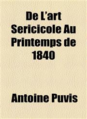 De L'art Séricicole Au Printemps de 1840,1154618730,9781154618730