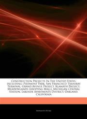 Articles On Construction Projects In The United States, including Piedmont Park, San Francisco Transbay Terminal, Grand Avenue Project, Klamath Project, Meadowlands (shopping Mall), Michigan Central Station, Lakeside Apartments District,1242536590,9781242536595