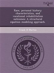 Race, personal history characteristics, and vocational rehabilitation outcomes A structural equation modeling approach.,1244072052,9781244072053