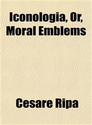 Iconologia, Or, Moral Emblems,1155078578,9781155078571
