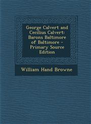 George Calvert and Cecilius Calvert Barons Baltimore of Baltimore - Primary Source Edition,129389821X,9781293898215