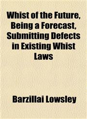 Whist of the Future, Being a Forecast, Submitting Defects in Existing Whist Laws,1152116347,9781152116344