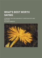 What's best worth saying; a present day discussions of Christian faith and practice,115457265X,9781154572650