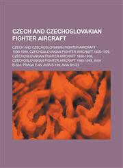 Czech and Czechoslovakian Fighter Aircraft Czechoslovakian Fighter Aircraft 1920-1929, Czechoslovakian Fighter Aircraft 1930-1939,1156011159,9781156011157