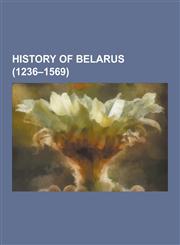 History of Belarus (1236-1569) Mongol Invasion of Rus', Kingdom of Galicia-Volhynia, Polish-Lithuanian-Teutonic War, Union of Krewo, Union of Horod O,1230540075,9781230540078