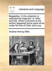 Bagatelles. In this collection is reprinted the fragment or, Allen and Ella. Which (unknown to the author) appeared some years since under the title of Collin and Lucy.,1171444001,9781171444008