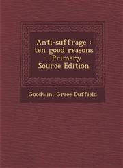 Anti-Suffrage Ten Good Reasons - Primary Source Edition,1294703668,9781294703662