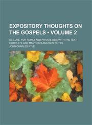 Expository Thoughts on the Gospels (Volume 2); St. Luke. for Family and Private Use With the Text Complete and Many Explanatory Notes,1459072200,9781459072206