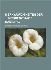 Merkwürdigkeiten der  Residenzstadt Bamberg,1230124586,9781230124582