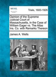 Opinion of the Supreme Judicial Court of Massachusetts, in the Case of William Eager vs. The Atlas Ins. Co. with Remarks Thereon,1275091229,9781275091221