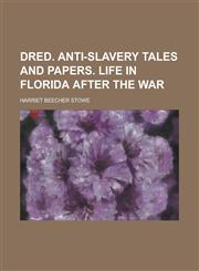 Dred. Anti-Slavery Tales and Papers. Life in Florida After the War,1234257238,9781234257231