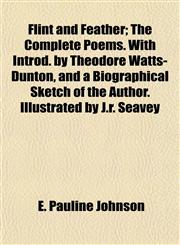 Flint and Feather; The Complete Poems. With Introd. by Theodore Watts-Dunton, and a Biographical Sketch of the Author. Illustrated by J.r. Seavey,115246521X,9781152465213