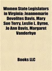 Women State Legislators in Virginia Jeannemarie Devolites Davis, Mary Sue Terry, Leslie L. Byrne, Jo Ann Davis, Margaret Vanderhye,1155822293,9781155822297