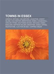 Towns in Essex Harwich, Witham, Chelmsford, Loughton, Canvey Island, Colchester, Brentwood, Essex, Coggeshall, Harlow, Pitsea, Southend-on-Sea,1156640326,9781156640326