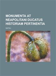 MONUMENTA AT NEAPOLITANI DUCATUS HISTORIAM PERTINENTIA,1230194010,9781230194011