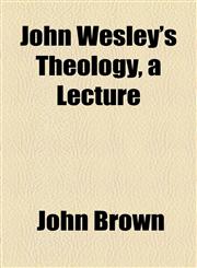 John Wesley's Theology, a Lecture,1154578259,9781154578256