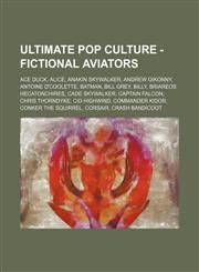 Ultimate Pop Culture - Fictional aviators Ace Duck, Alice, Anakin Skywalker, Andrew Oikonny, Antoine D'Coolette, Batman, Bill Grey, Billy, Briareos Hecatonchires, Cade Skywalker, Captain Falcon, Chris Thorndyke, Cid Highwind, Commander Kidor, Conker the,1234785250,9781234785253