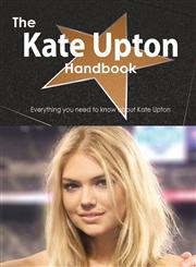 The Kate Upton Handbook - Everything You Need to Know about Kate Upton,1486472931,9781486472932
