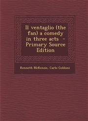 Il Ventaglio (the Fan) a Comedy in Three Acts - Primary Source Edition,1287851509,9781287851509