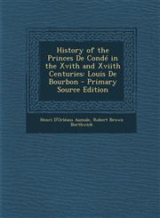 History of the Princes de Conde in the Xvith and Xviith Centuries Louis de Bourbon,1287490328,9781287490326