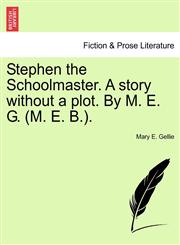 Stephen the Schoolmaster. A story without a plot. By M. E. G. (M. E. B.).,1241338469,9781241338466