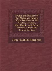 Origin and History of the Magennis Family With Sketches of the Keylor, Swisher, Marchbank, and Bryan Families - Primary Source Edition,1295690799,9781295690794