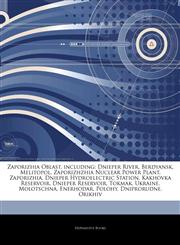 Articles On Zaporizhia Oblast, including Dnieper River, Berdyansk, Melitopol, Zaporizhzhia Nuclear Power Plant, Zaporizhia, Dnieper Hydroelectric Station, Kakhovka Reservoir, Dnieper Reservoir, Tokmak, Ukraine, Molotschna, Enerhodar,1243119144,9781243119148