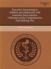Executive functioning in children and adolescents with traumatic brain injuries Utilization of the Comprehensive Trail Making Test.,1243522844,9781243522849