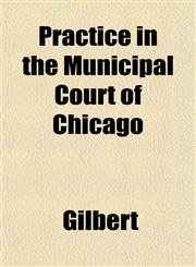Practice in the Municipal Court of Chicago,1153097265,9781153097260