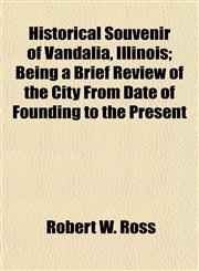 Historical Souvenir of Vandalia, Illinois; Being a Brief Review of the City From Date of Founding to the Present,1152942646,9781152942646
