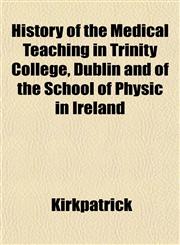 History of the Medical Teaching in Trinity College, Dublin and of the School of Physic in Ireland,1152555650,9781152555655